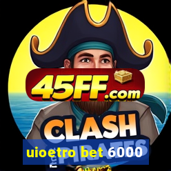 uioetro bet 6000